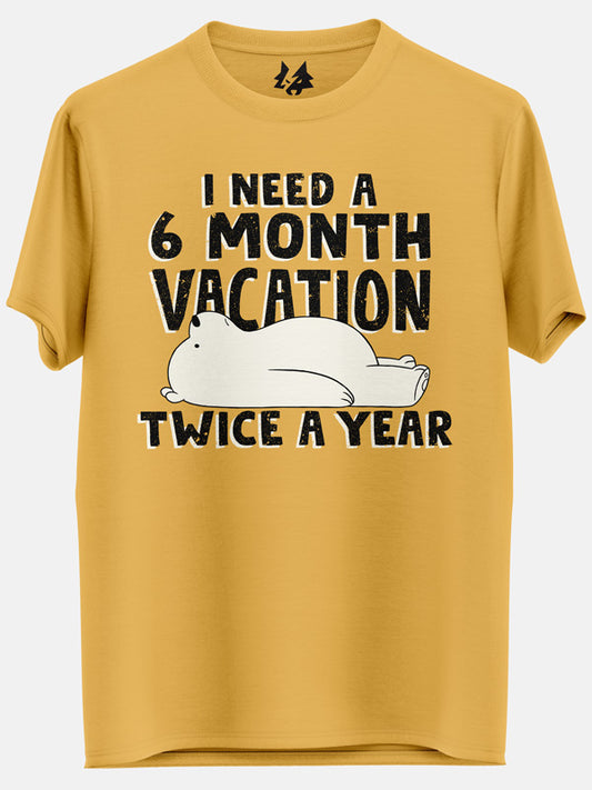 Unisex I Need A 6 Month Vacation Twice A Year T-shirt